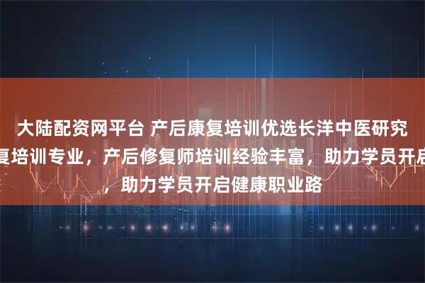 大陆配资网平台 产后康复培训优选长洋中医研究院,骨盆修复培训专业,产后修复师培训经验丰富,助力学员开启健康职业路