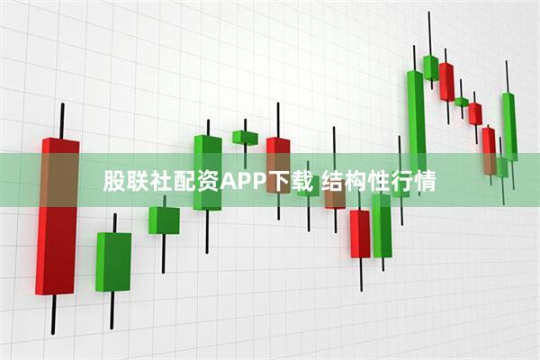 股联社配资APP下载 结构性行情