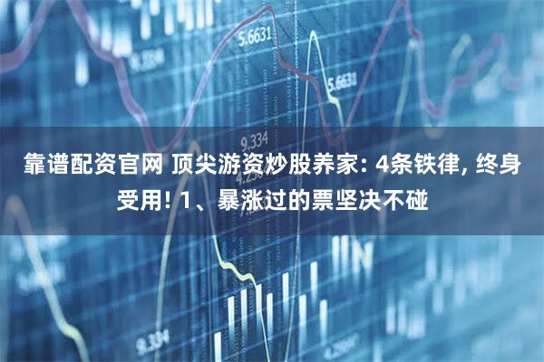 靠谱配资官网 顶尖游资炒股养家: 4条铁律, 终身受用! 1、暴涨过的票坚决不碰